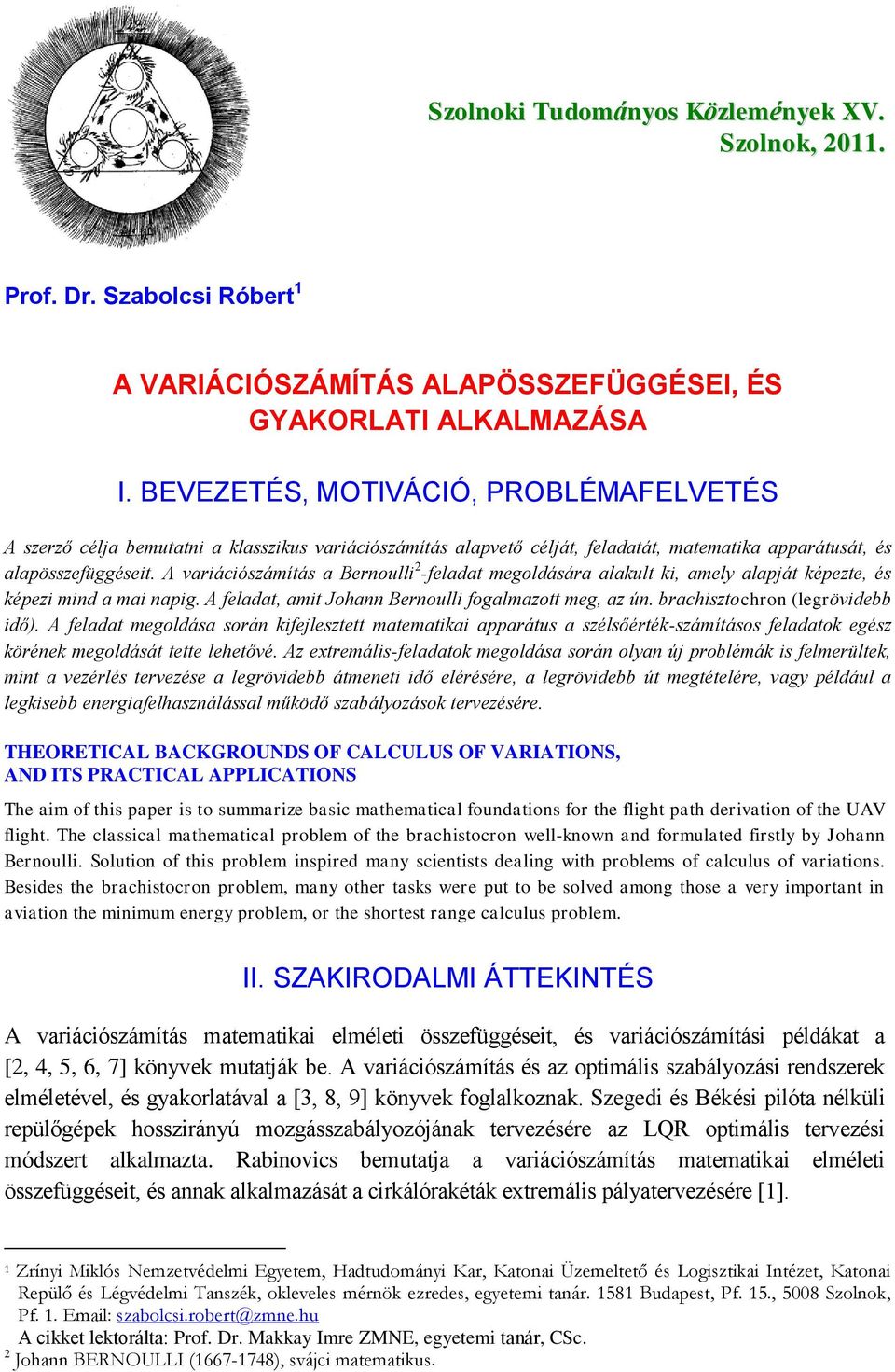 A vriációszámítás Bernoulli -felt megolásár lkult ki, mely lpját képezte, és képezi min mi npig. A felt, mit Johnn Bernoulli foglmzott meg, z ún. rchisztochron (legrövie iő).