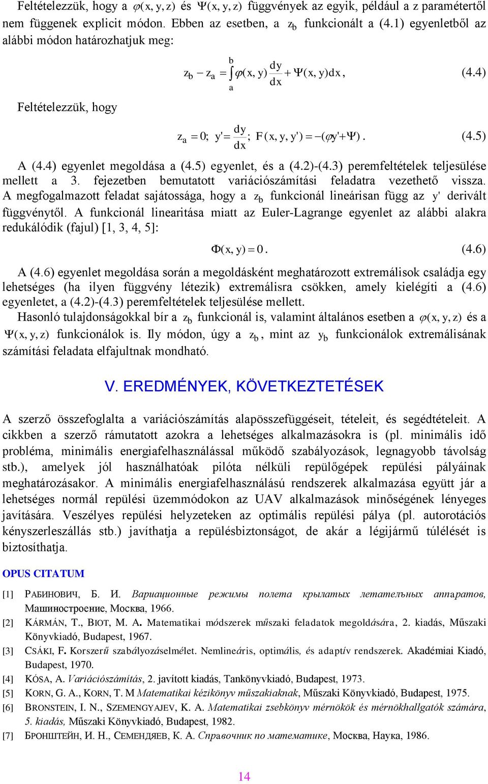 3) peremfeltételek teljesülése mellett 3. fejezeten emuttott vriációszámítási feltr vezethető vissz. A megfoglmzott felt sjátosság, hogy z funkcionál lineárisn függ z y ' erivált függvénytől.