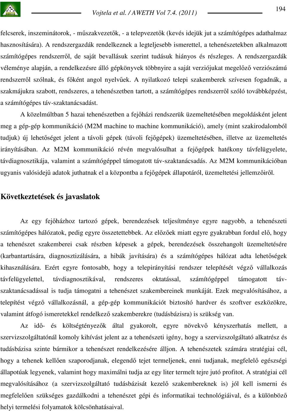 A rendszergazdák véleménye alapján, a rendelkezésre álló gépkönyvek többnyire a saját verziójukat megelızı verziószámú rendszerrıl szólnak, és fıként angol nyelvőek.