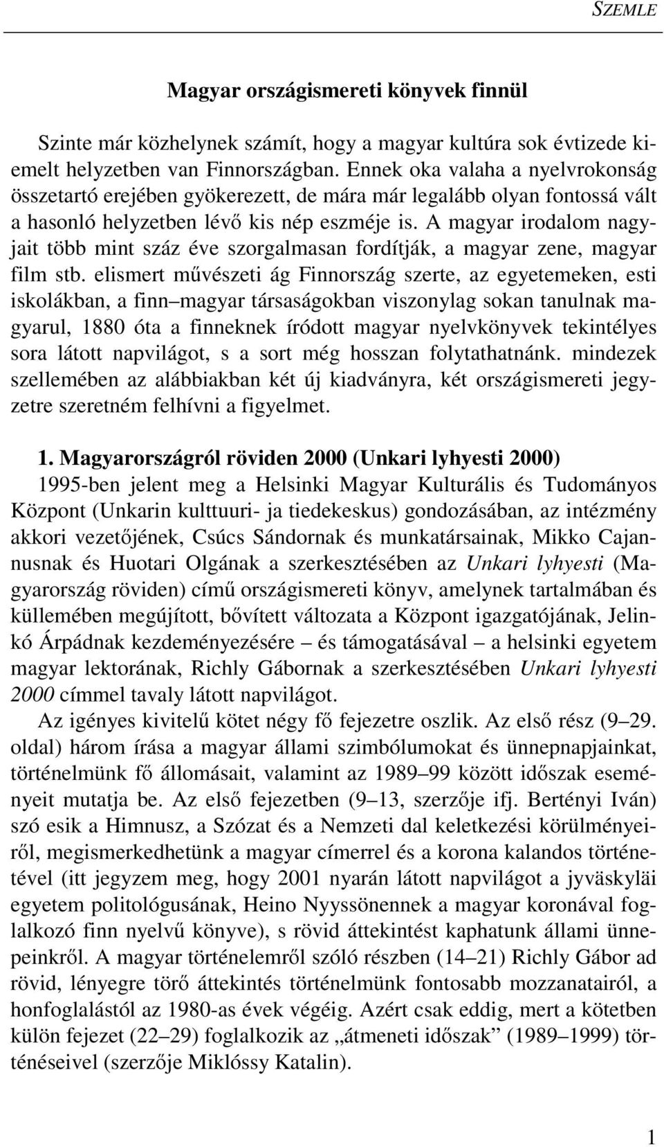 A magyar irodalom nagyjait több mint száz éve szorgalmasan fordítják, a magyar zene, magyar film stb.
