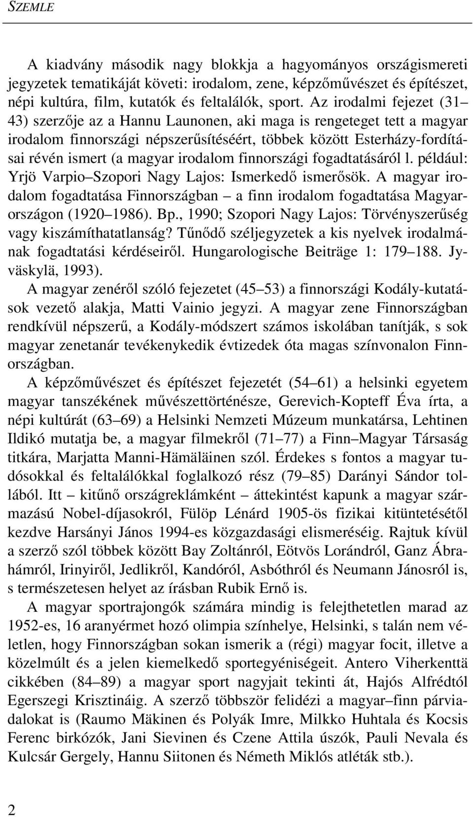 irodalom finnországi fogadtatásáról l. például: Yrjö Varpio Szopori Nagy Lajos: Ismerkedő ismerősök. A magyar irodalom fogadtatása Finnországban a finn irodalom fogadtatása Magyarországon (1920 1986).