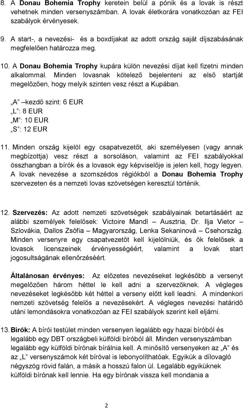 Minden lovasnak kötelező bejelenteni az első startját megelőzően, hogy melyik szinten vesz részt a Kupában. A kezdő szint: 6 EUR L : 8 EUR M : 10 EUR S : 12 EUR 11.