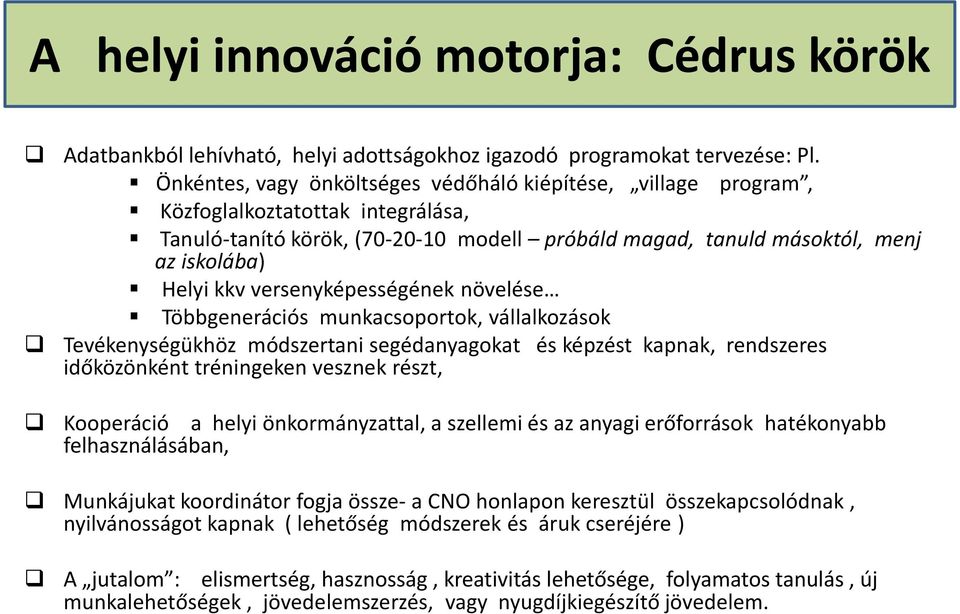 versenyképességének növelése Többgenerációs munkacsoportok, vállalkozások Tevékenységükhöz módszertani segédanyagokat és képzést kapnak, rendszeres időközönként tréningeken vesznek részt, Kooperáció