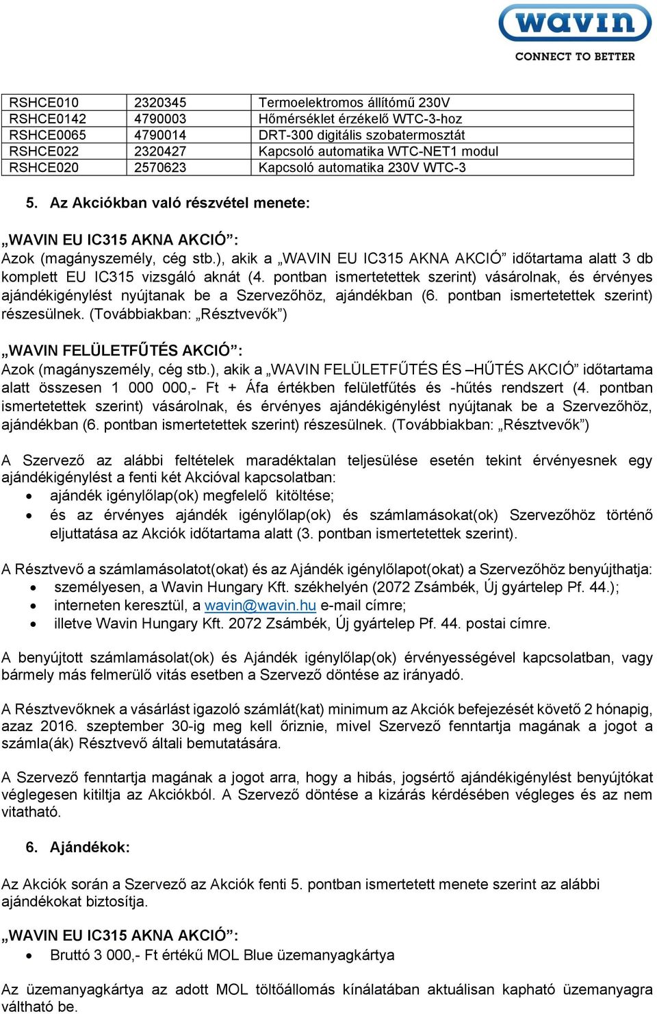 ), akik a WAVIN EU IC315 AKNA AKCIÓ időtartama alatt 3 db komplett EU IC315 vizsgáló aknát (4.