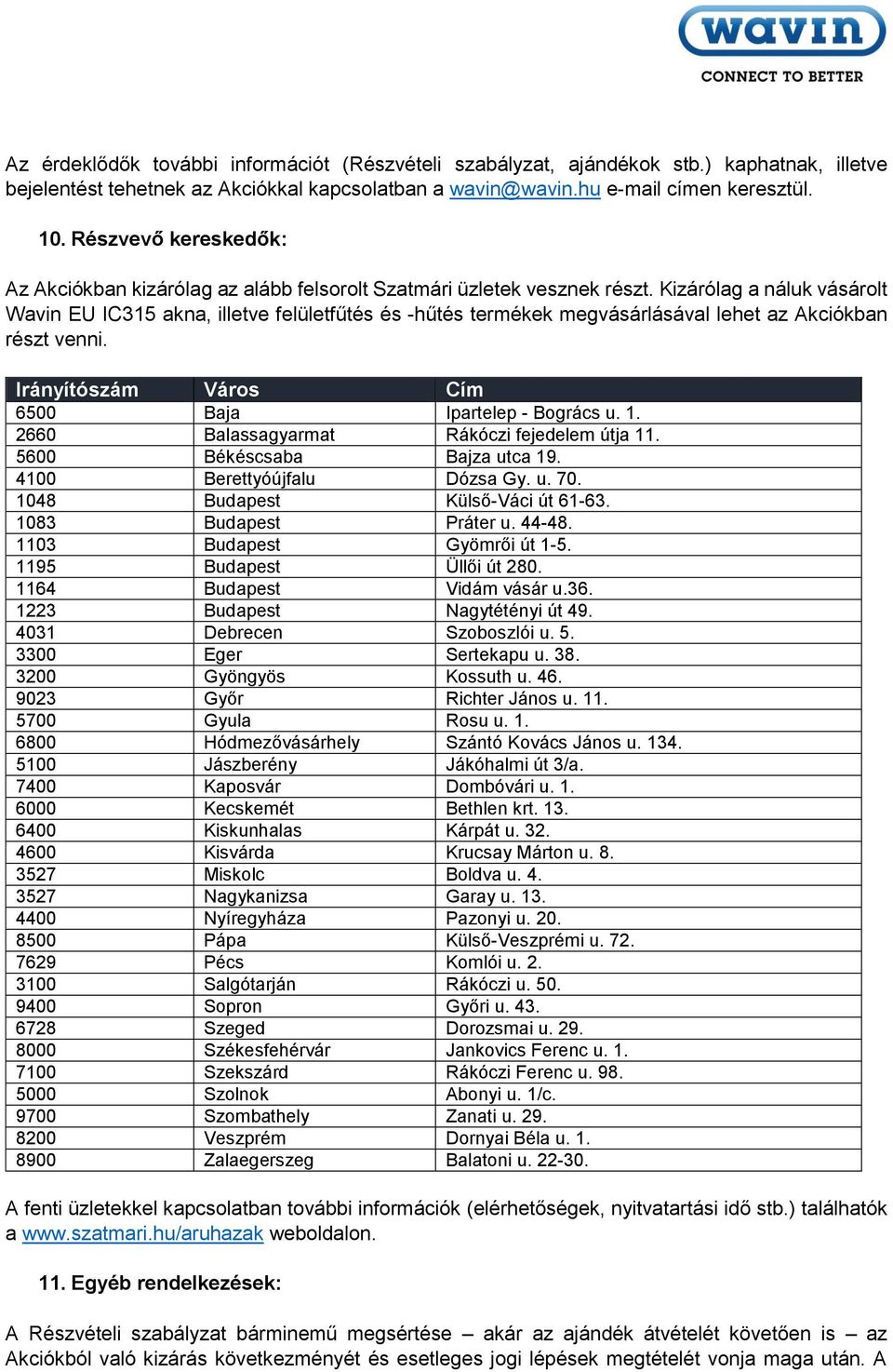 Kizárólag a náluk vásárolt Wavin EU IC315 akna, illetve felületfűtés és -hűtés termékek megvásárlásával lehet az Akciókban részt venni. Irányítószám Város Cím 6500 Baja Ipartelep - Bogrács u. 1.