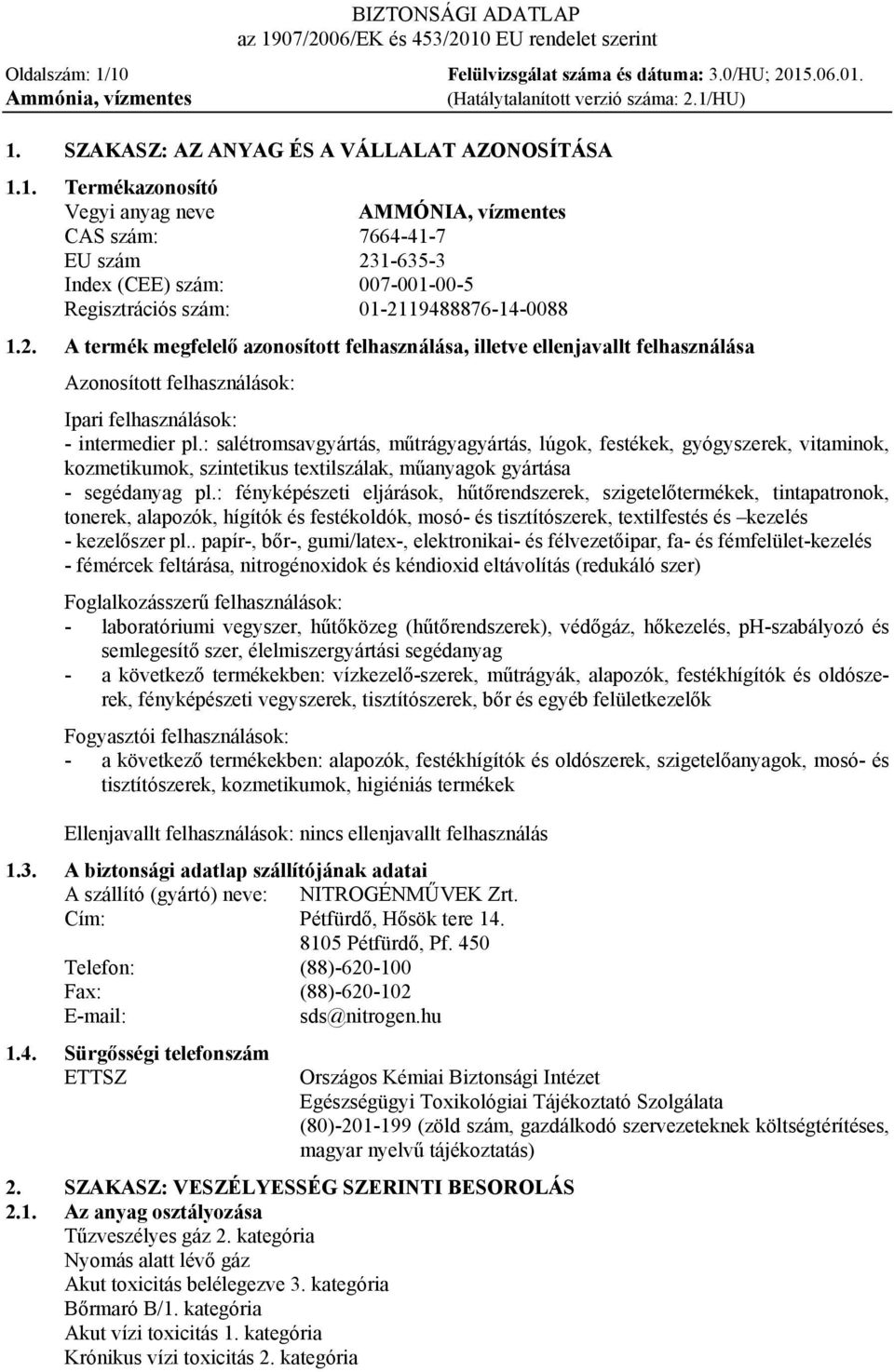 : salétromsavgyártás, műtrágyagyártás, lúgok, festékek, gyógyszerek, vitaminok, kozmetikumok, szintetikus textilszálak, műanyagok gyártása - segédanyag pl.