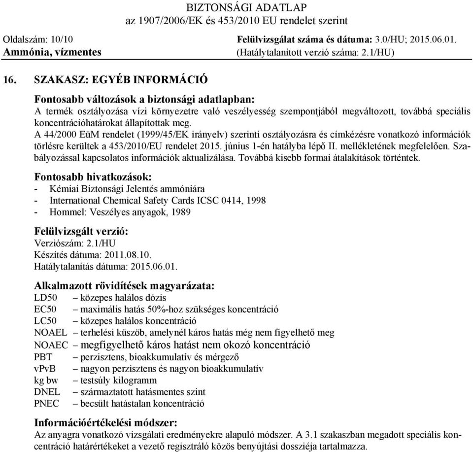 állapítottak meg. A 44/2000 EüM rendelet (1999/45/EK irányelv) szerinti osztályozásra és címkézésre vonatkozó információk törlésre kerültek a 453/2010/EU rendelet 2015. június 1-én hatályba lépő II.