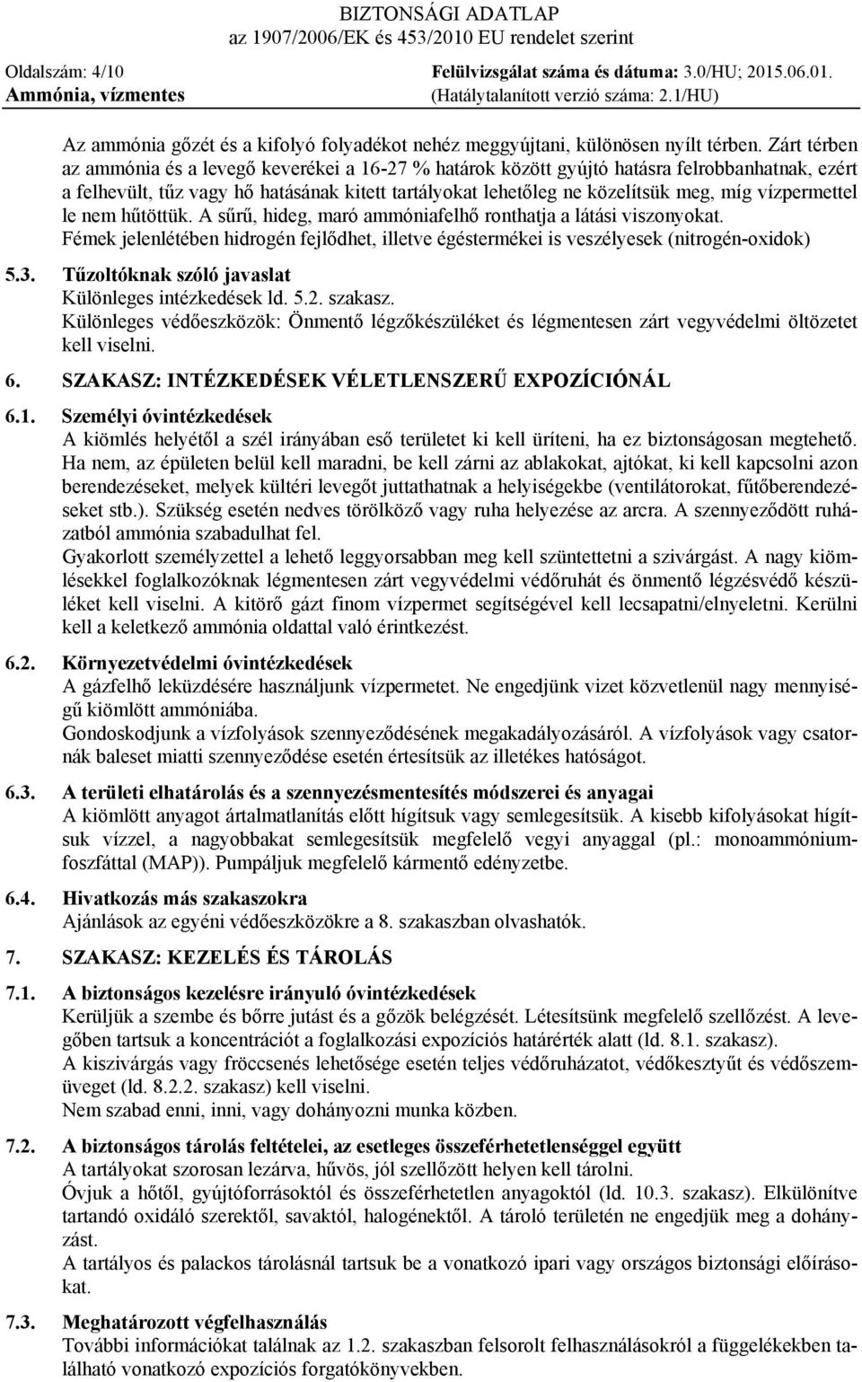 vízpermettel le nem hűtöttük. A sűrű, hideg, maró ammóniafelhő ronthatja a látási viszonyokat. Fémek jelenlétében hidrogén fejlődhet, illetve égéstermékei is veszélyesek (nitrogén-oxidok) 5.3.