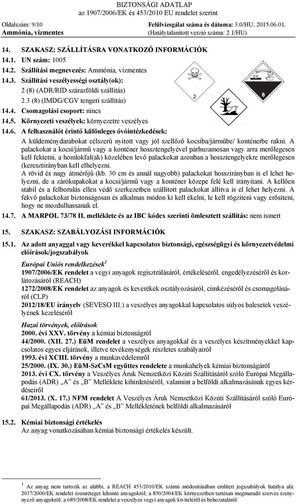 A felhasználót érintő különleges óvóintézkedések: A küldeménydarabokat célszerű nyitott vagy jól szellőző kocsiba/járműbe/ konténerbe rakni.