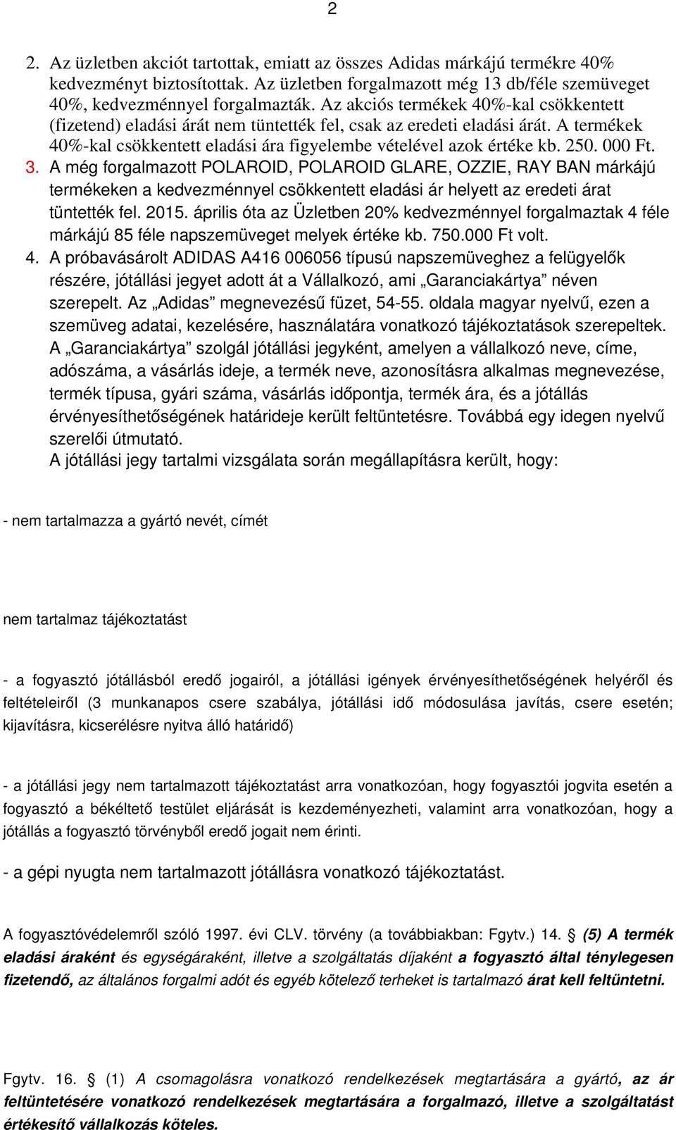 000 Ft. A még forgalmazott POLAROID, POLAROID GLARE, OZZIE, RAY BAN márkájú termékeken a kedvezménnyel csökkentett eladási ár helyett az eredeti árat tüntették fel. 2015.