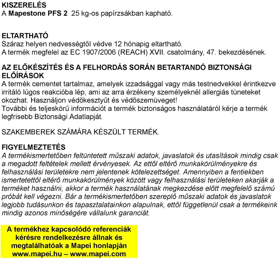 AZ ELŐKÉSZÍTÉS ÉS A FELHORDÁS SORÁN BETARTANDÓ BIZTONSÁGI ELŐÍRÁSOK A termék cementet tartalmaz, amelyek izzadsággal vagy más testnedvekkel érintkezve irritáló lúgos reakcióba lép, ami az arra