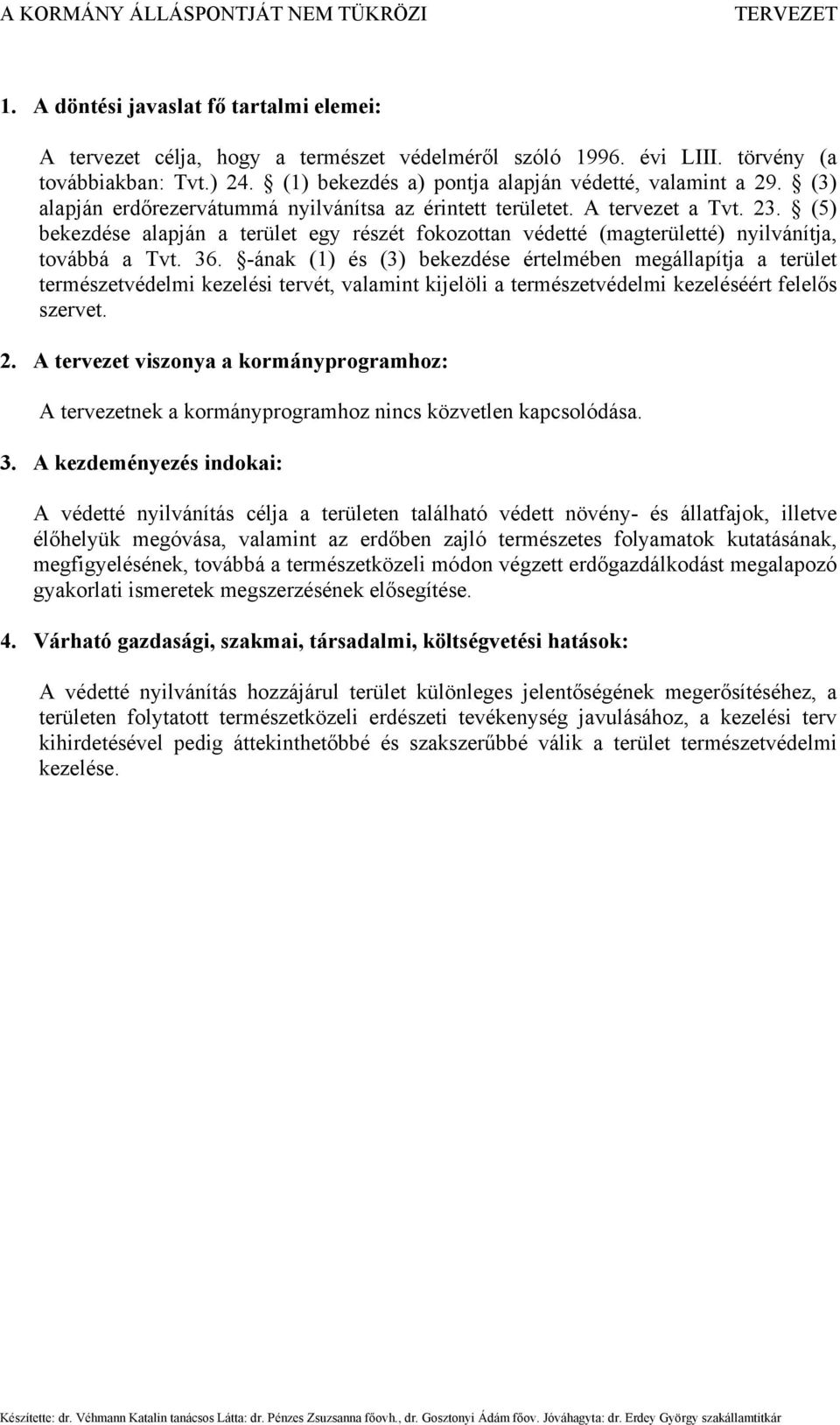 -ának (1) és (3) bekezdése értelmében megállapítja a terület természetvédelmi kezelési tervét, valamint kijelöli a természetvédelmi kezeléséért felelős szervet. 2.