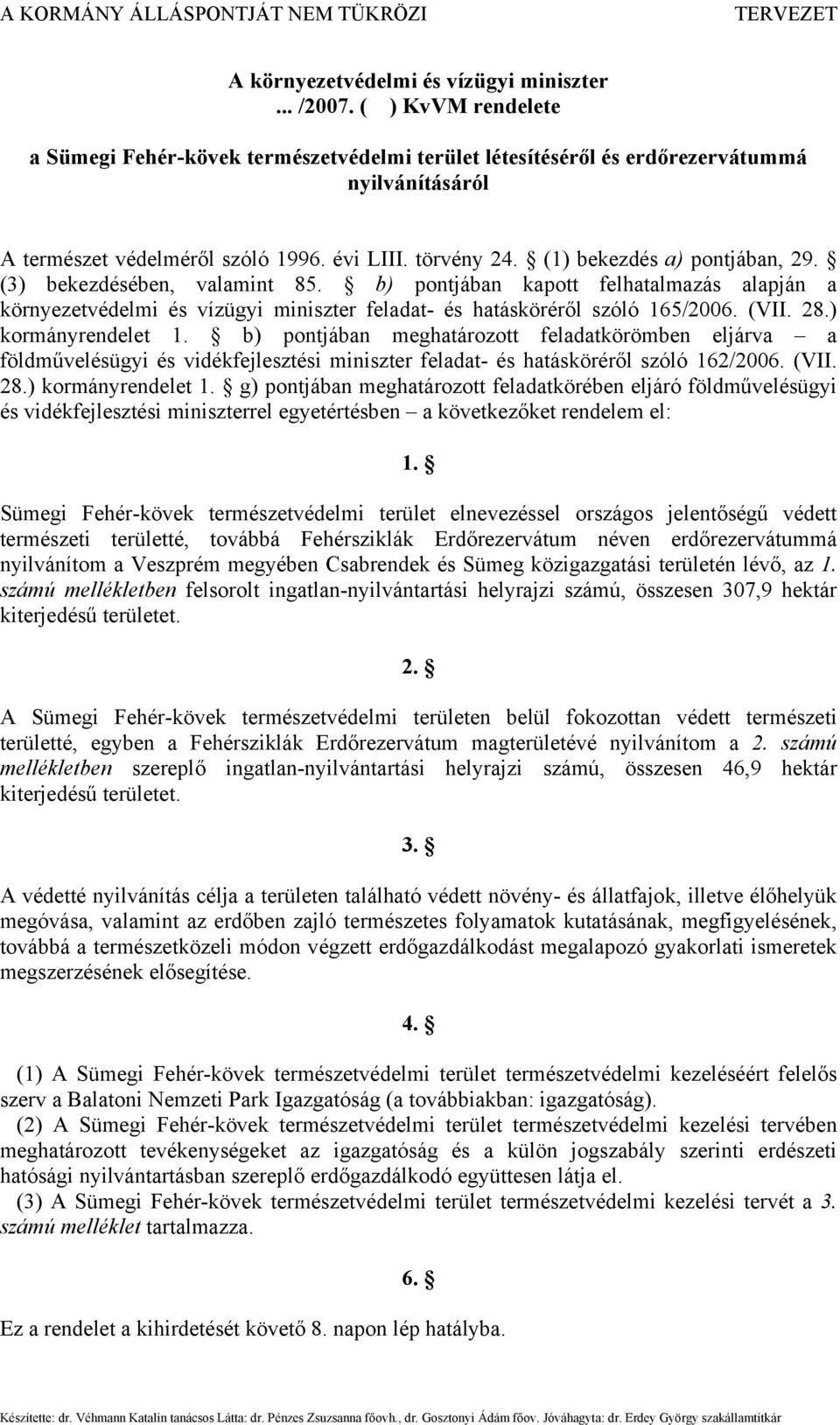 b) pontjában kapott felhatalmazás alapján a környezetvédelmi és vízügyi miniszter feladat- és hatásköréről szóló 165/2006. (VII. 28.) kormányrendelet 1.