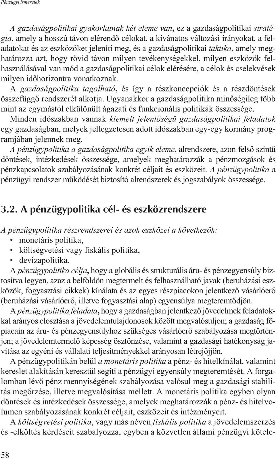 elérésére, a célok és cselekvések milyen idõhorizontra vonatkoznak. A gazdaságpolitika tagolható, és így a részkoncepciók és a részdöntések összefüggõ rendszerét alkotja.