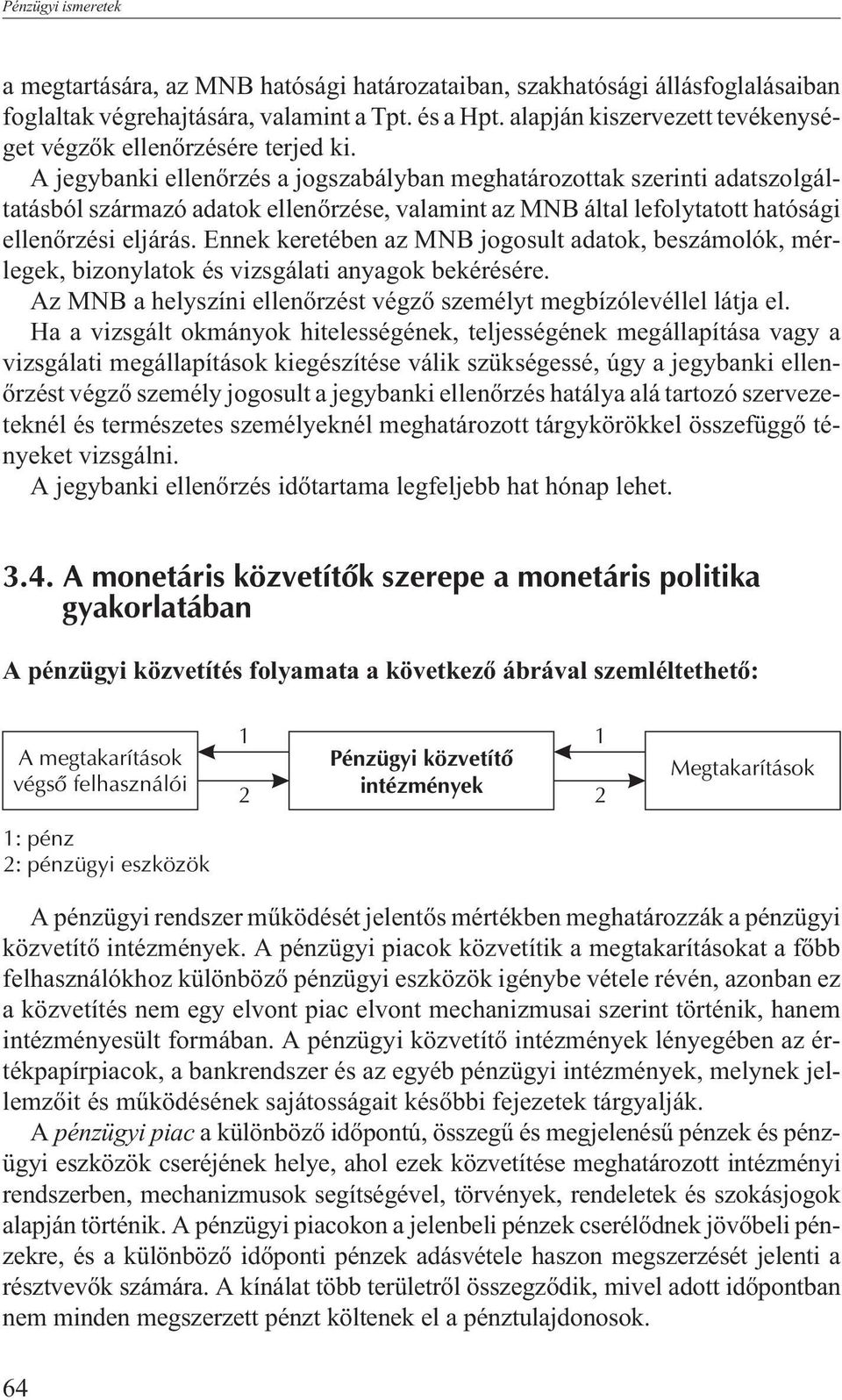 A jegybanki ellenõrzés a jogszabályban meghatározottak szerinti adatszolgáltatásból származó adatok ellenõrzése, valamint az MNB által lefolytatott hatósági ellenõrzési eljárás.