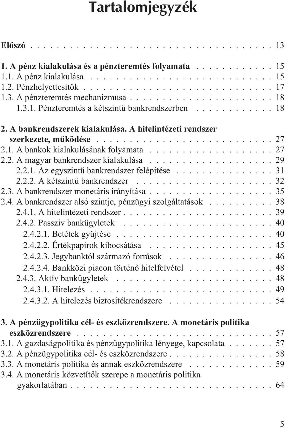 A bankrendszerek kialakulása. A hitelintézeti rendszer szerkezete, mûködése........................... 27 2.1. A bankok kialakulásának folyamata................... 27 2.2. A magyar bankrendszer kialakulása.