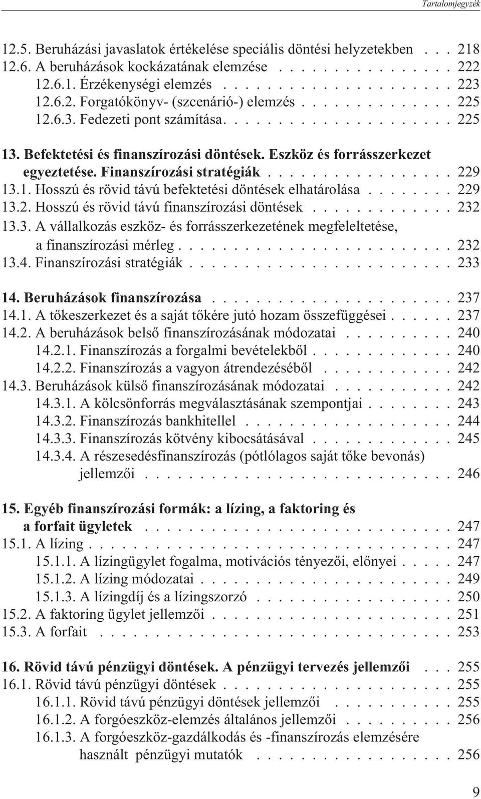 Finanszírozási stratégiák................. 229 13.1. Hosszú és rövid távú befektetési döntések elhatárolása........ 229 13.2. Hosszú és rövid távú finanszírozási döntések............. 232 13.3. A vállalkozás eszköz- és forrásszerkezetének megfeleltetése, a finanszírozási mérleg.