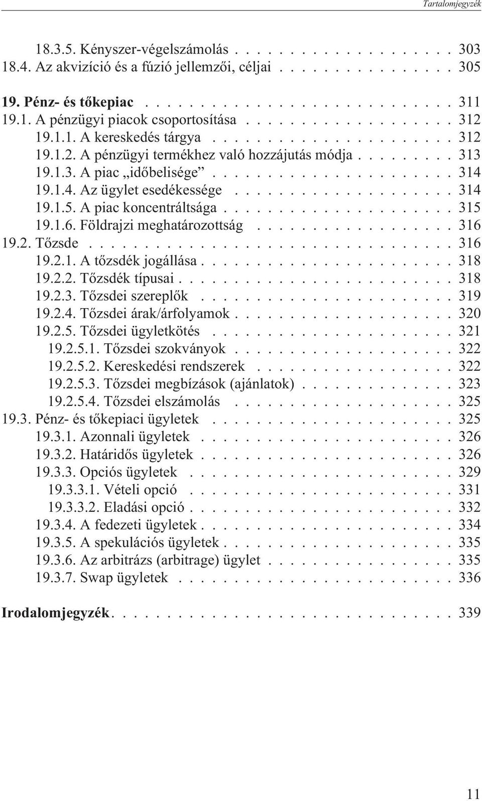 19.1.4. Az ügylet esedékessége.................... 314 19.1.5. A piac koncentráltsága..................... 315 19.1.6. Földrajzi meghatározottság.................. 316 19.2. Tõzsde................................. 316 19.2.1. A tõzsdék jogállása.