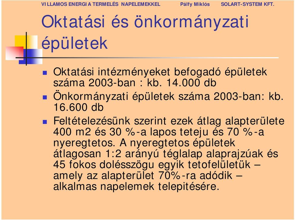 600 db Feltételezésünk szerint ezek átlag alapterülete 400 m2 és 30 %-a lapos teteju és 70 %-a nyeregtetos.