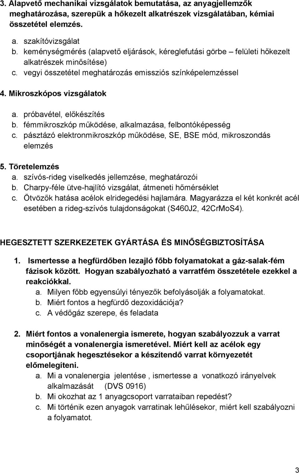 próbavétel, előkészítés b. fémmikroszkóp működése, alkalmazása, felbontóképesség c. pásztázó elektronmikroszkóp működése, SE, BSE mód, mikroszondás elemzés 5. Töretelemzés a.