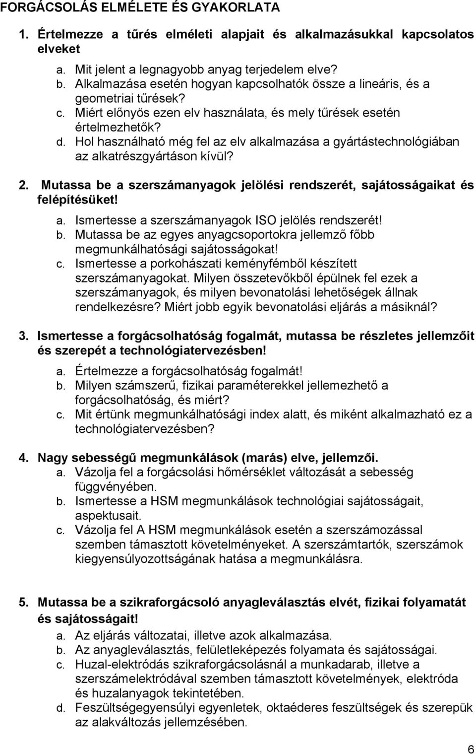 Hol használható még fel az elv alkalmazása a gyártástechnológiában az alkatrészgyártáson kívül? 2. Mutassa be a szerszámanyagok jelölési rendszerét, sajátosságaikat és felépítésüket! a. Ismertesse a szerszámanyagok ISO jelölés rendszerét!