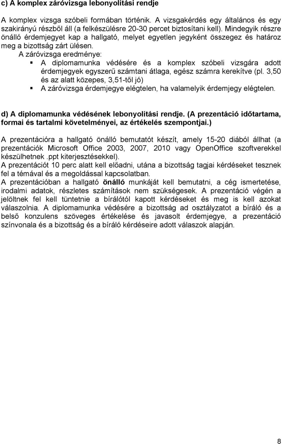 A záróvizsga eredménye: A diplomamunka védésére és a komplex szóbeli vizsgára adott érdemjegyek egyszerű számtani átlaga, egész számra kerekítve (pl.