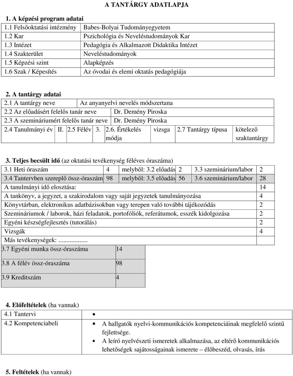 1 A tantárgy neve Az anyanyelvi nevelés módszertana 2.2 Az előadásért felelős tanár neve Dr. Demény Piroska 2.3 A szemináriumért felelős tanár neve Dr. Demény Piroska 2.4 Tanulmányi év II. 2.5 Félév 3.