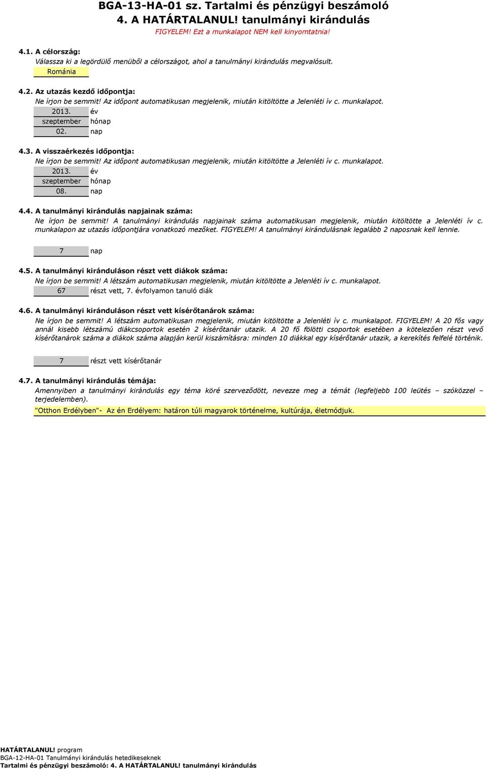 Az időpont automatikusan megjelenik, miután kitöltötte a Jelenléti ív c. munkalapot. 2013. év szeptember hónap 08. nap 4.4. A tanulmányi kirándulás napjainak száma: Ne írjon be semmit!