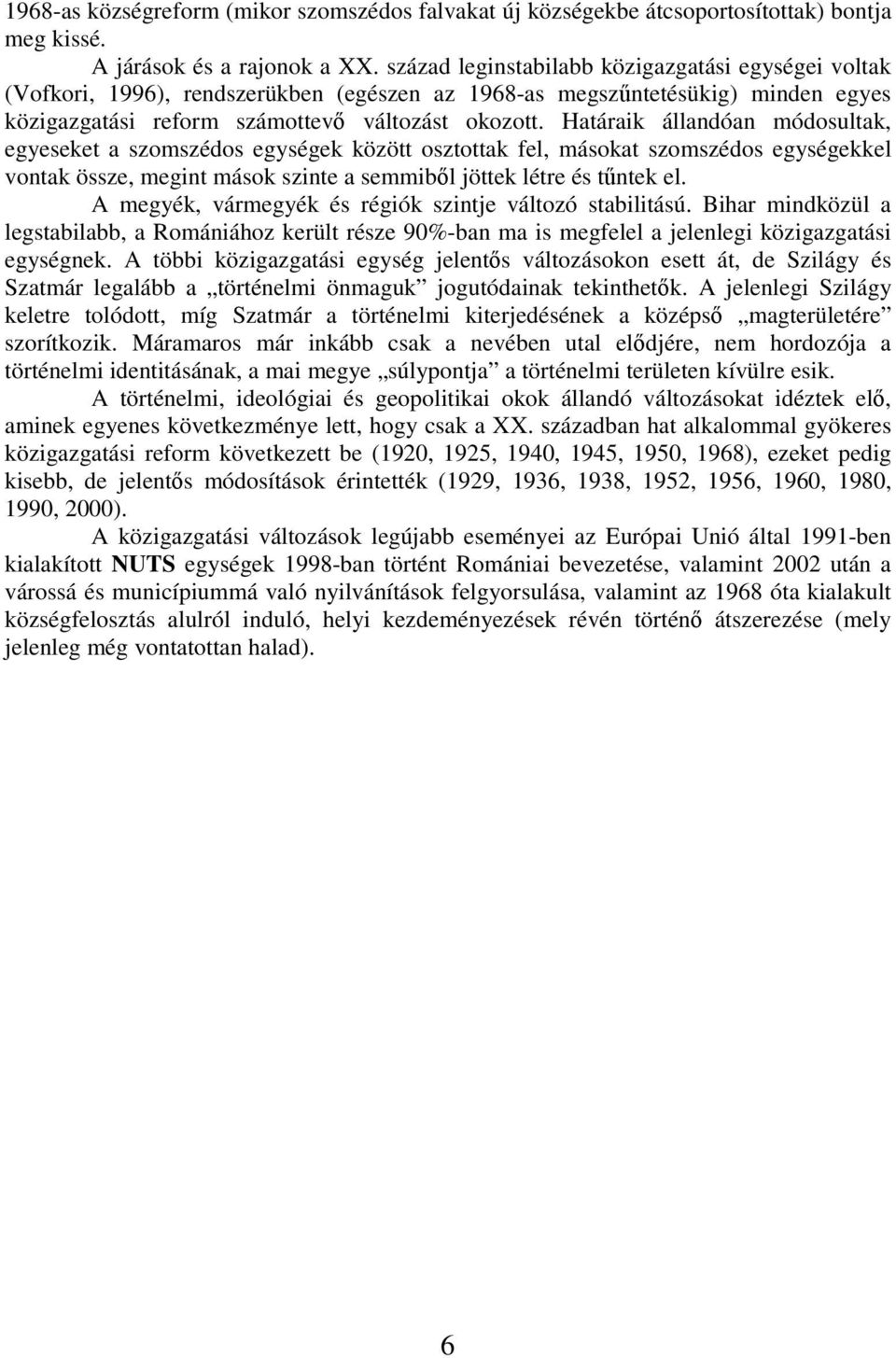 Határaik állandóan módosultak, egyeseket a szomszédos egységek között osztottak fel, másokat szomszédos egységekkel vontak össze, megint mások szinte a semmibıl jöttek létre és tőntek el.