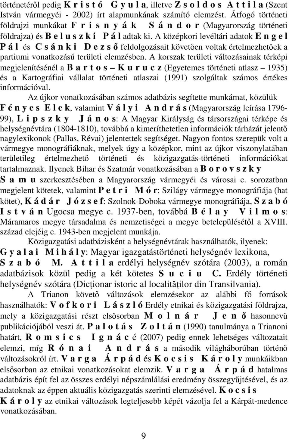 A középkori levéltári adatok E n g e l P á l és C s á n k i D e z s ı feldolgozásait követıen voltak értelmezhetıek a partiumi vonatkozású területi elemzésben.