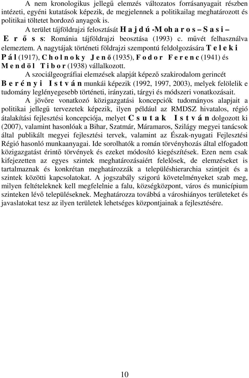 A nagytájak történeti földrajzi szempontú feldolgozására T e l e k i P á l (1917), C h o l n o k y J e n ı (1935), F o d o r F e r e n c (1941) és M e n d ö l T i b o r (1938) vállalkozott.