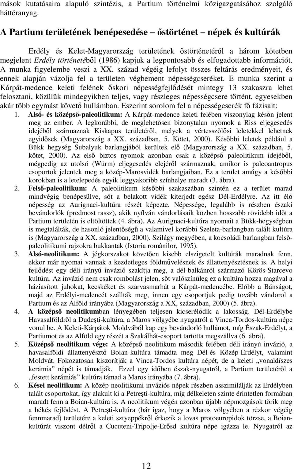 elfogadottabb információt. A munka figyelembe veszi a XX. század végéig lefolyt összes feltárás eredményeit, és ennek alapján vázolja fel a területen végbement népességcseréket.