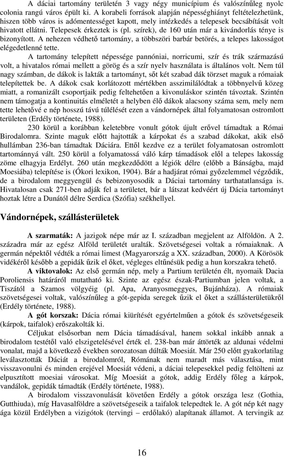 szírek), de 160 után már a kivándorlás ténye is bizonyított. A nehezen védhetı tartomány, a többszöri barbár betörés, a telepes lakosságot elégedetlenné tette.