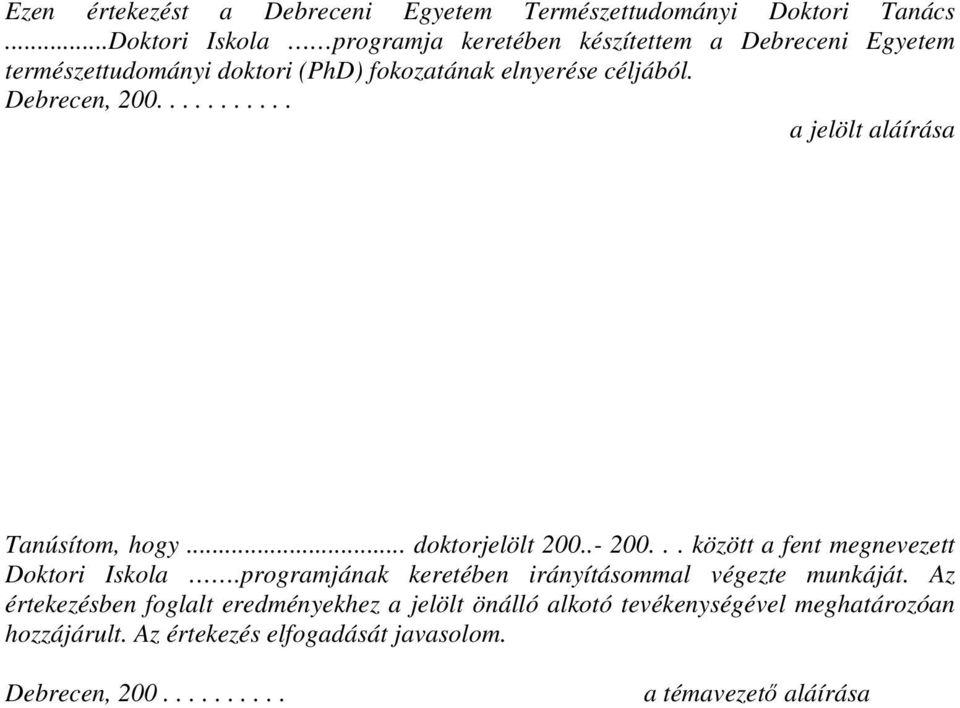 Debrecen, 200........... a jelölt aláírása Tanúsítom, hogy... doktorjelölt 200..- 200... között a fent megnevezett Doktori Iskola.