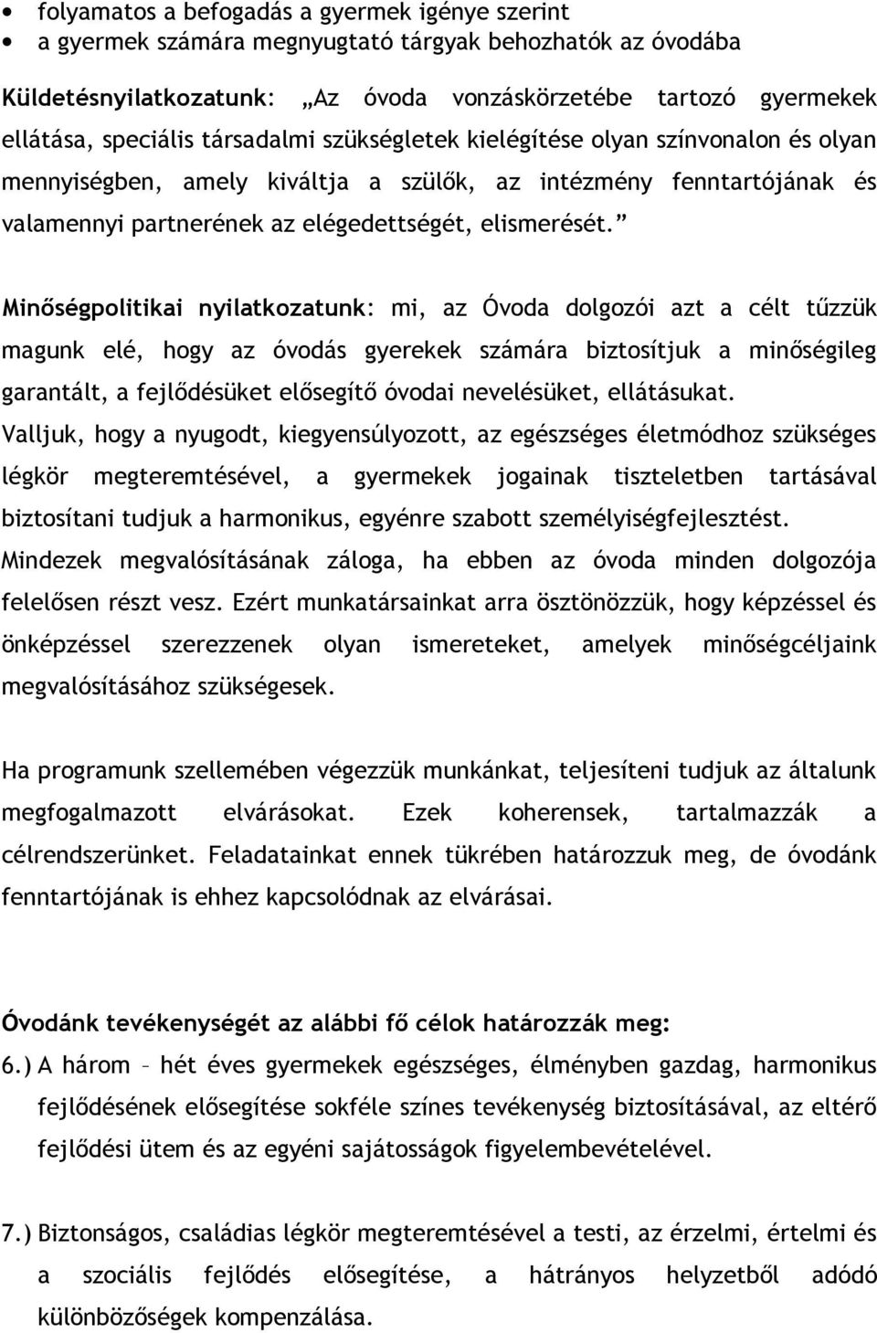 Minőségpolitikai nyilatkozatunk: mi, az Óvoda dolgozói azt a célt tűzzük magunk elé, hogy az óvodás gyerekek számára biztosítjuk a minőségileg garantált, a fejlődésüket elősegítő óvodai nevelésüket,