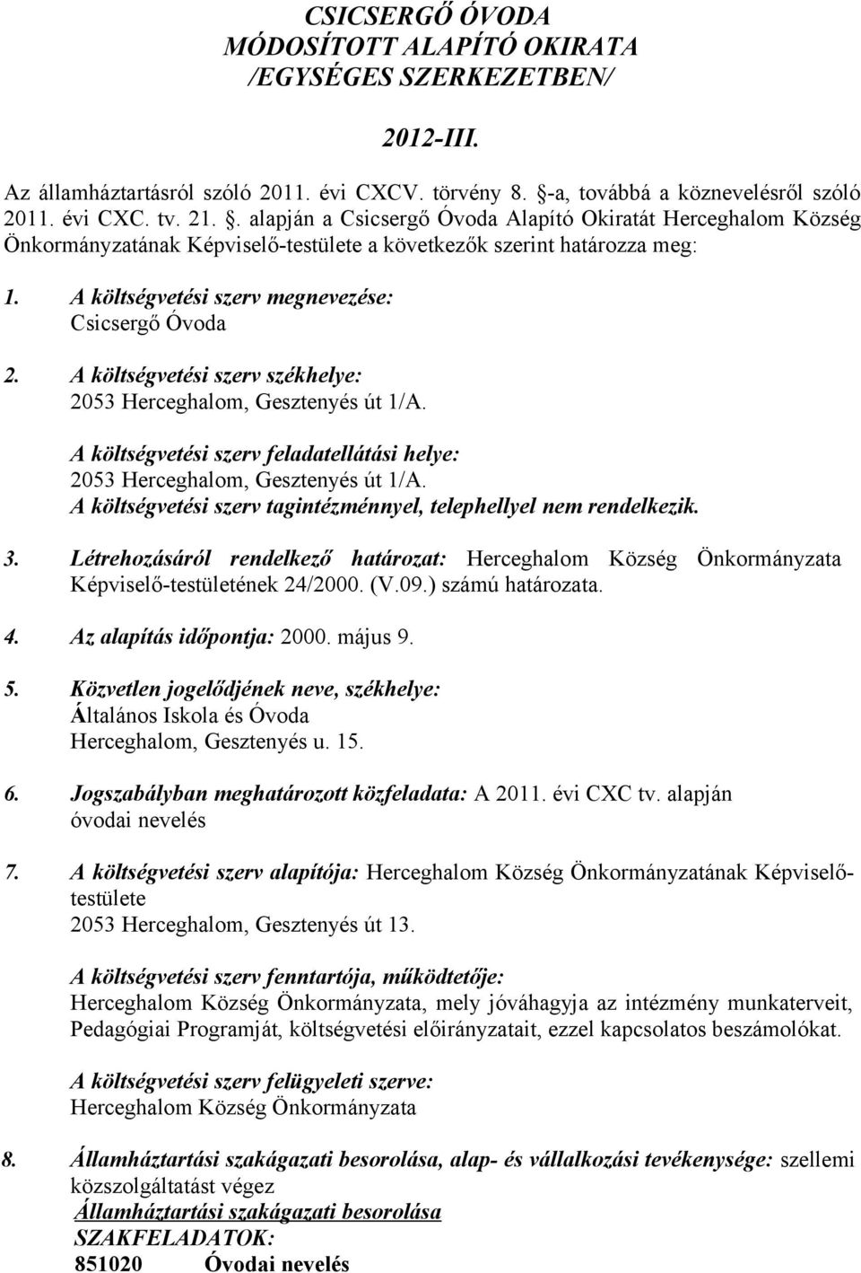 A költségvetési szerv székhelye: 2053 Herceghalom, Gesztenyés út 1/A. A költségvetési szerv feladatellátási helye: 2053 Herceghalom, Gesztenyés út 1/A.