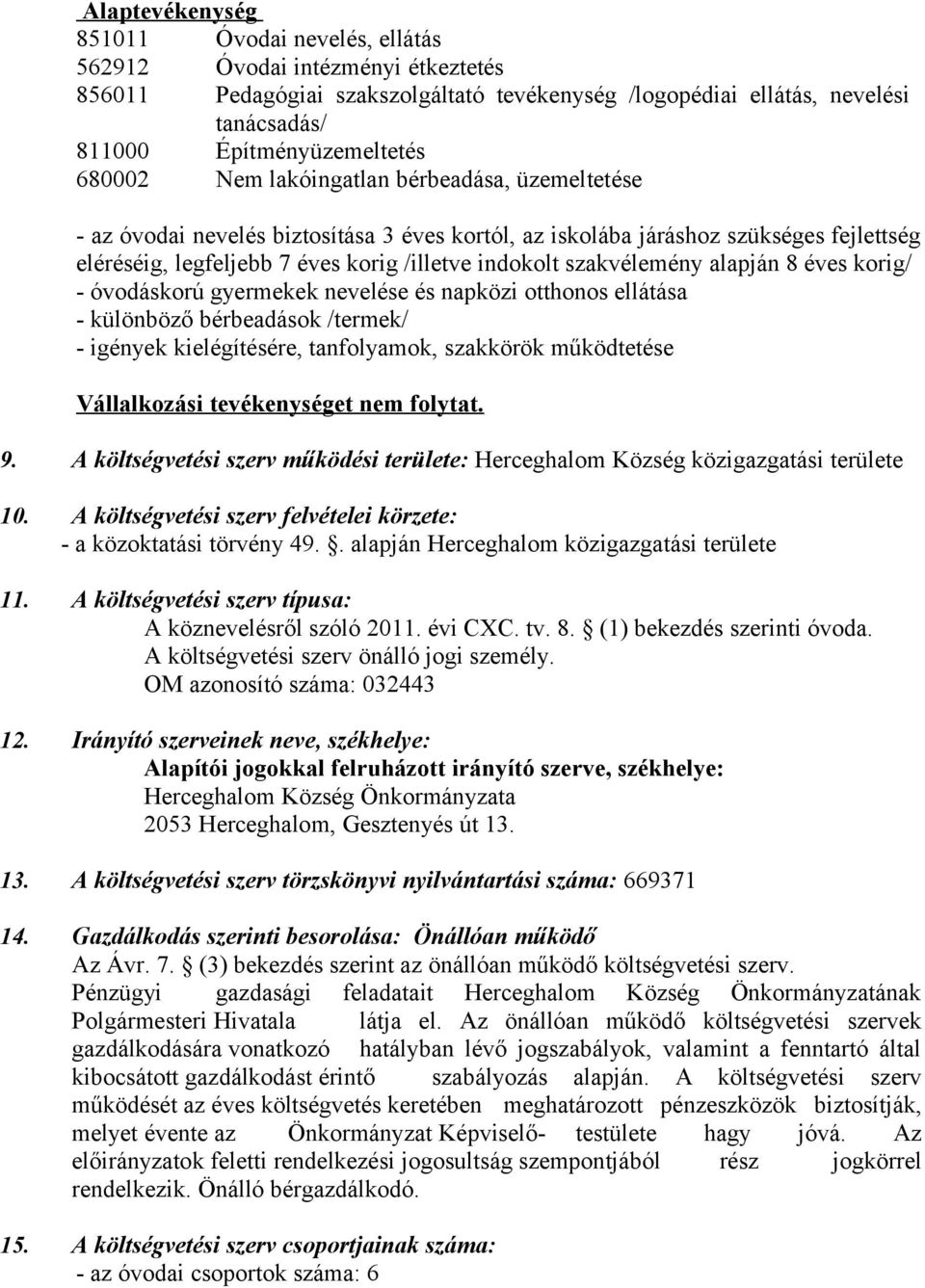 szakvélemény alapján 8 éves korig/ - óvodáskorú gyermekek nevelése és napközi otthonos ellátása - különböző bérbeadások /termek/ - igények kielégítésére, tanfolyamok, szakkörök működtetése