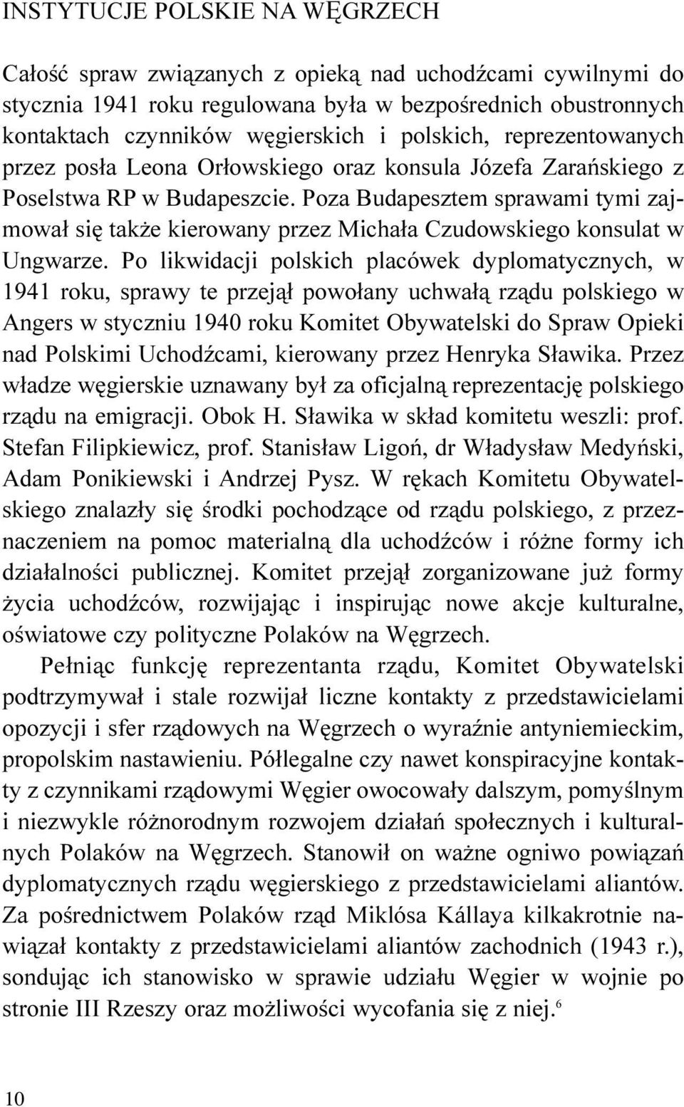 Poza Budapesztem sprawami tymi zajmowa³ siê tak e kierowany przez Micha³a Czudowskiego konsulat w Ungwarze.