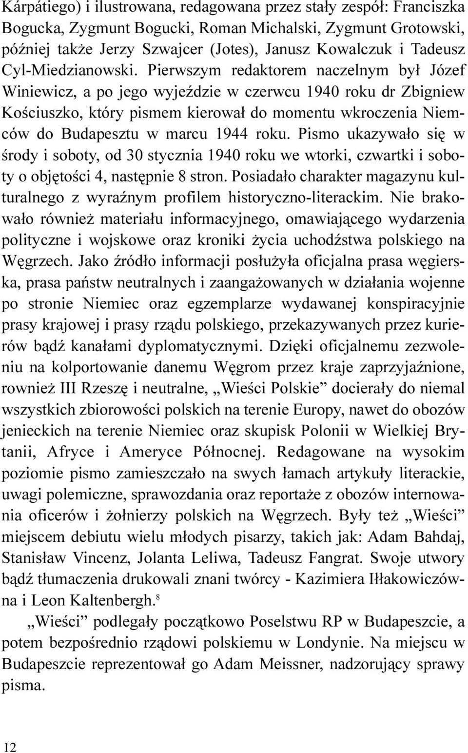Pierwszym redaktorem naczelnym by³ Józef Winiewicz, a po jego wyjeÿdzie w czerwcu 1940 roku dr Zbigniew Koœciuszko, który pismem kierowa³ do momentu wkroczenia Niemców do Budapesztu w marcu 1944 roku.