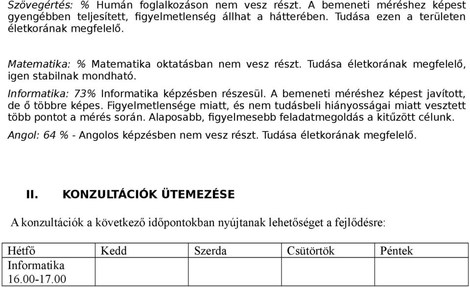 A bemeneti méréshez képest javított, de ő többre képes. Figyelmetlensége miatt, és nem tudásbeli hiányosságai miatt vesztett több pontot a mérés során.