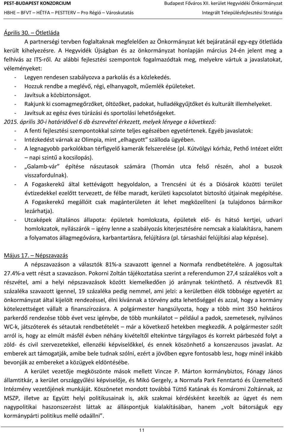 Az alábbi fejlesztési szempontok fogalmazódtak meg, melyekre vártuk a javaslatokat, véleményeket: Legyen rendesen szabályozva a parkolás és a közlekedés.