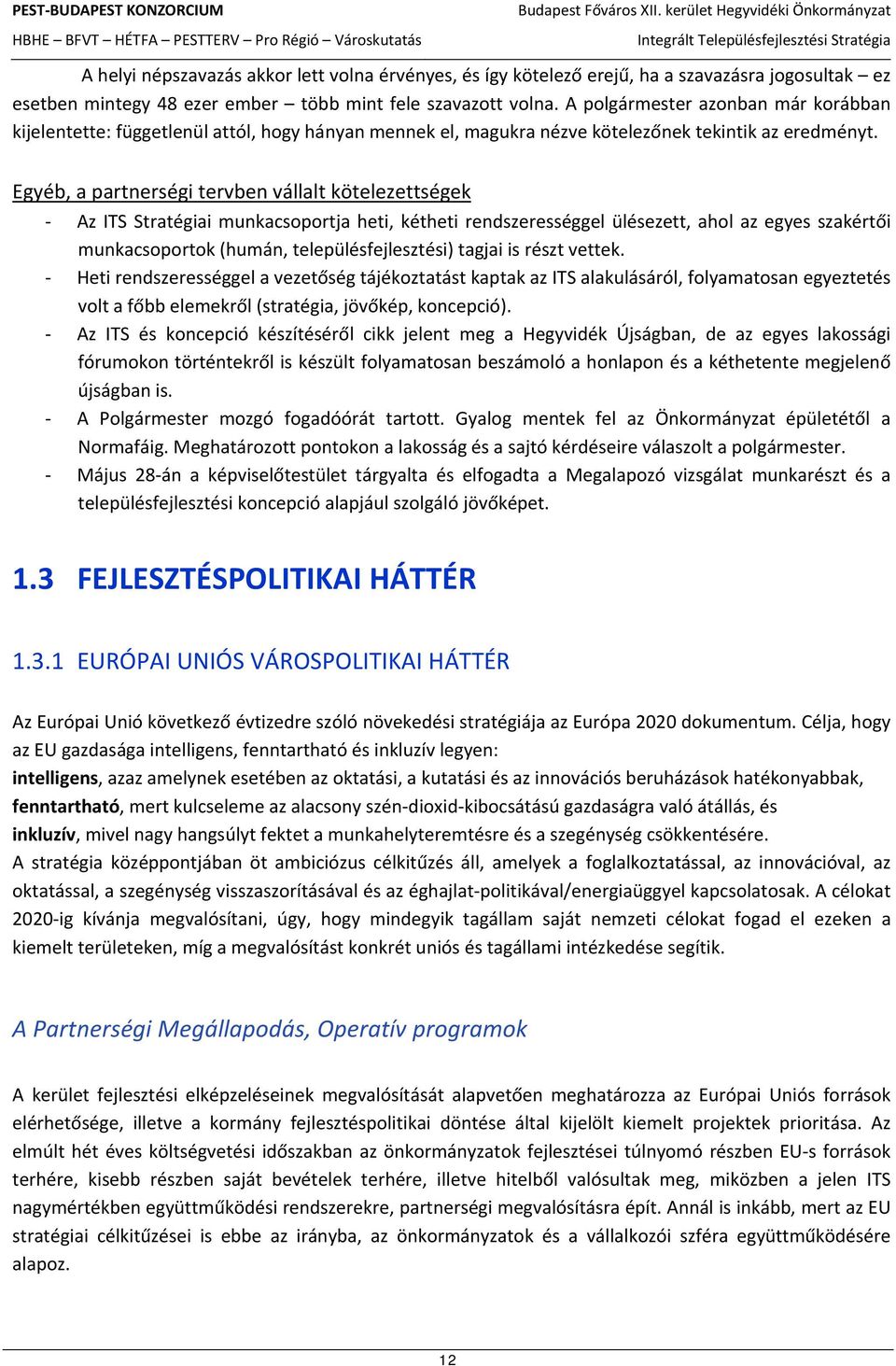 Egyéb, a partnerségi tervben vállalt kötelezettségek Az ITS Stratégiai munkacsoportja heti, kétheti rendszerességgel ülésezett, ahol az egyes szakértői munkacsoportok (humán, településfejlesztési)