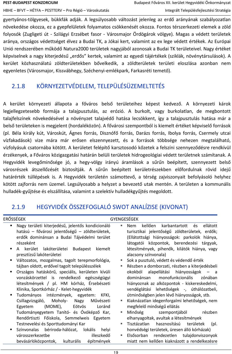 Magas a védett területek aránya, országos védettséget élvez a Budai TK, a Jókai kert, valamint az ex lege védett értékek.