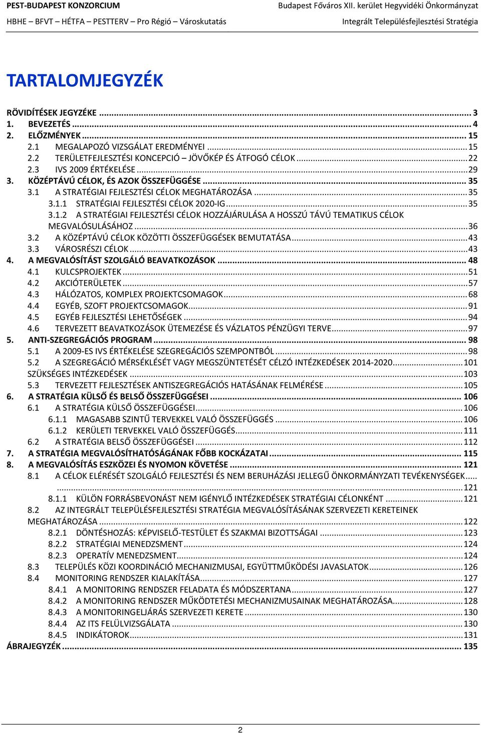 .. 36 3.2 A KÖZÉPTÁVÚ CÉLOK KÖZÖTTI ÖSSZEFÜGGÉSEK BEMUTATÁSA... 43 3.3 VÁROSRÉSZI CÉLOK... 43 4. A MEGVALÓSÍTÁST SZOLGÁLÓ BEAVATKOZÁSOK... 48 4.1 KULCSPROJEKTEK... 51 4.2 AKCIÓTERÜLETEK... 57 4.