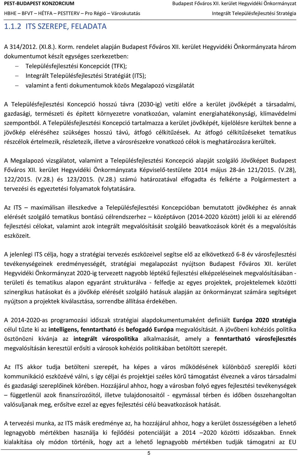 Megalapozó vizsgálatát A Településfejlesztési Koncepció hosszú távra (2030 ig) vetíti előre a kerület jövőképét a társadalmi, gazdasági, természeti és épített környezetre vonatkozóan, valamint