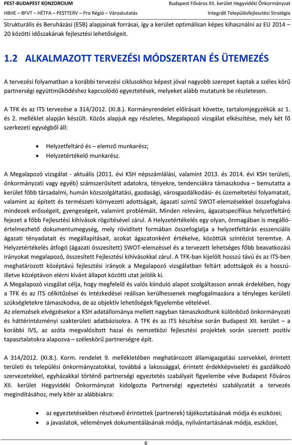 egyeztetések, melyeket alább mutatunk be részletesen. A TFK és az ITS tervezése a 314/2012. (XI.8.). Kormányrendelet előírásait követte, tartalomjegyzékük az 1. és 2. melléklet alapján készült.