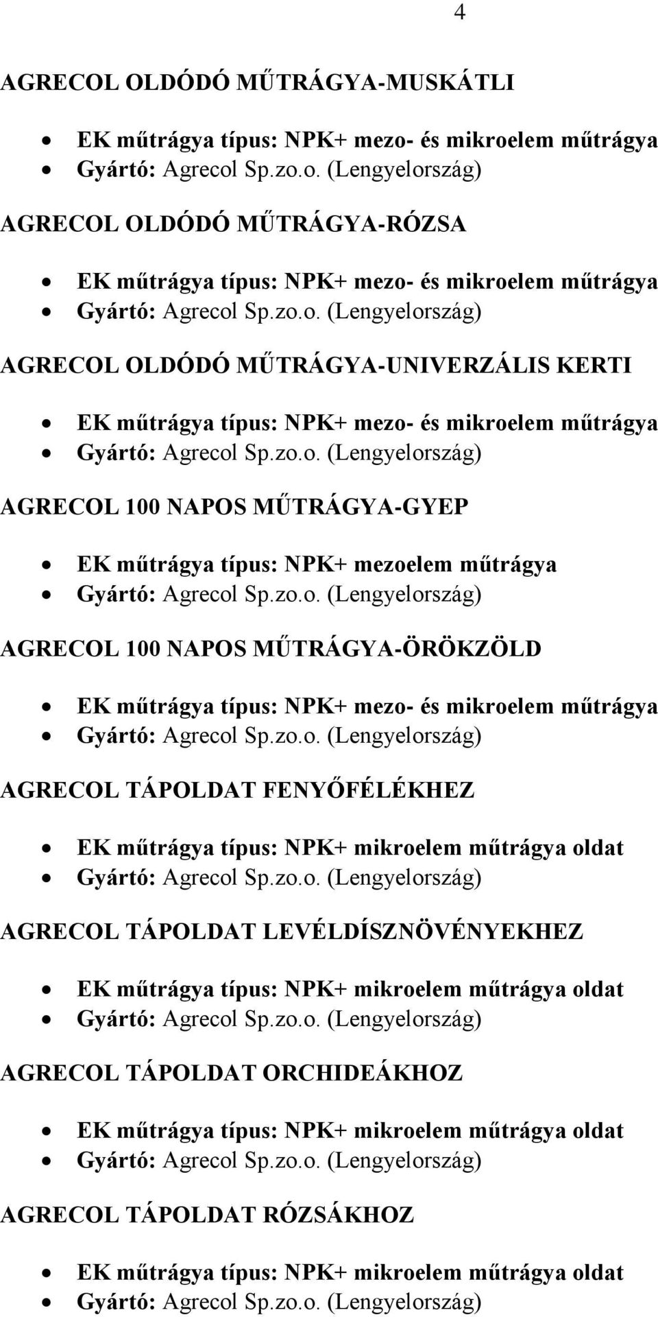 műtrágya oldat AGRECOL TÁPOLDAT LEVÉLDÍSZNÖVÉNYEKHEZ EK műtrágya típus: NPK+ mikroelem műtrágya oldat AGRECOL TÁPOLDAT