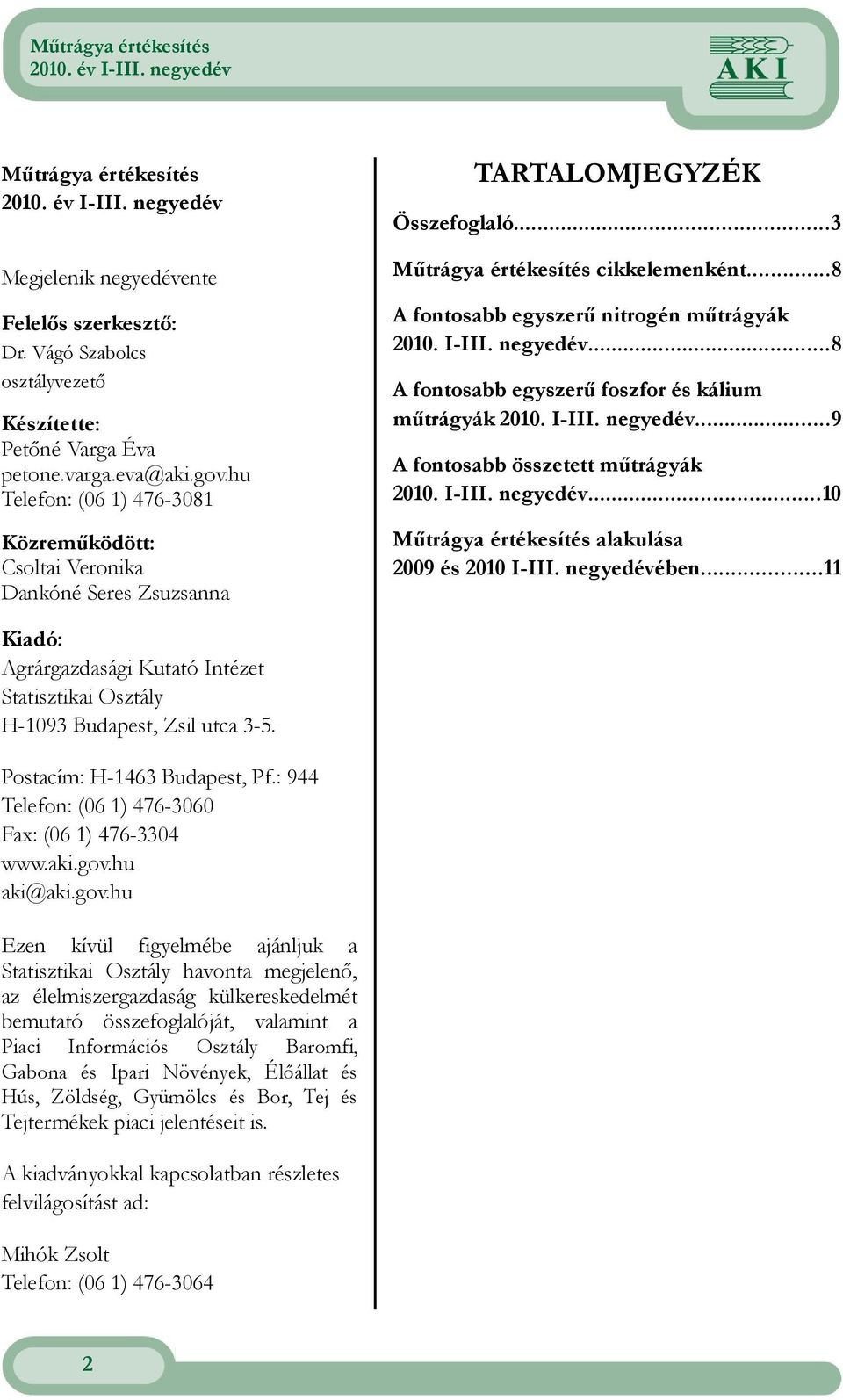 I-III. negyedév...8 A fontosabb egyszerű foszfor és kálium műtrágyák 2010. I-III. negyedév...9 A fontosabb összetett műtrágyák 2010. I-III. negyedév...10 Műtrágya értékesítés alakulása 2009 és 2010 I-III.