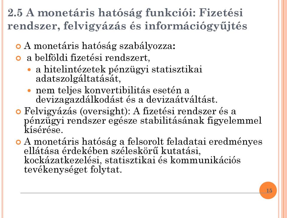 devizaátváltást. Felvigyázás (oversight): A fizetési rendszer és a pénzügyi rendszer egésze stabilitásának figyelemmel kísérése.