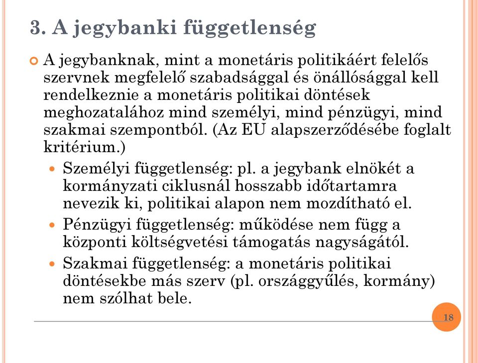 ) Személyi függetlenség: pl. a jegybank elnökét a kormányzati ciklusnál hosszabb időtartamra nevezik ki, politikai alapon nem mozdítható el.